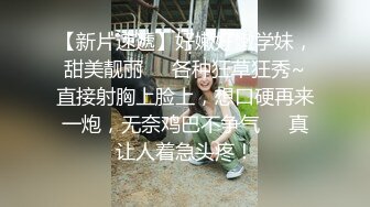 【新片速遞】好嫩好嫩学妹，甜美靓丽❤️各种狂草狂秀~直接射胸上脸上，想口硬再来一炮，无奈鸡巴不争气❤️真让人着急头疼！