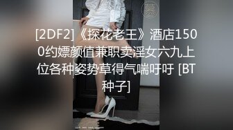 [2DF2]《探花老王》酒店1500约嫖颜值兼职卖淫女六九上位各种姿势草得气喘吁吁 [BT种子]