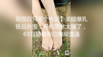 哥现在只是个传说】美腿爆乳极品外围，开档黑丝太骚了，69互舔骑乘位爆操骚逼