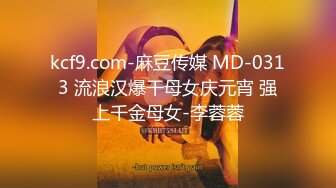 kcf9.com-麻豆传媒 MD-0313 流浪汉爆干母女庆元宵 强上千金母女-李蓉蓉