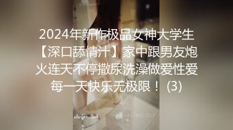 2024年新作极品女神大学生【深口舔情汁】家中跟男友炮火连天不停撒尿洗澡做爱性爱每一天快乐无极限！ (3)