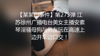 【某某门事件】第273弹 江苏徐州广播电台美女主播安素琴淫骚母狗与男友玩在高速上边开车边口交！