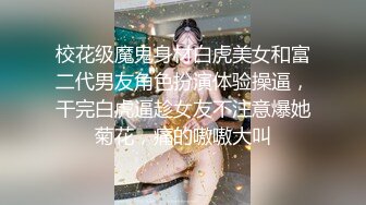 【3币下集】虐玩天菜192体院直男,菊花里塞棒棒糖,无套开苞嫩菊撕裂