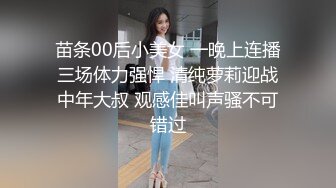 苗条00后小美女 一晚上连播三场体力强悍 清纯萝莉迎战中年大叔 观感佳叫声骚不可错过