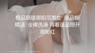 极品颜值御姐范美女  极品蝴蝶逼  全裸洗澡 再看逼逼掰开很粉红