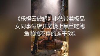 《乐橙云破解》小伙带着极品女同事酒店开房换上黑丝吃鲍鱼啪啪不停的连干5炮