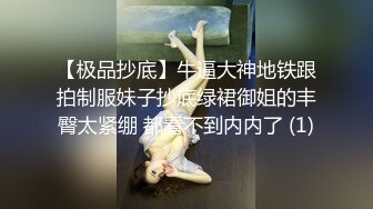 【极品抄底】牛逼大神地铁跟拍制服妹子抄底绿裙御姐的丰臀太紧绷 都看不到内内了 (1)