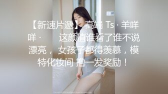 【新速片遞】 高端 Ts · 羊咩咩 · ❤️ 这颜值谁看了谁不说漂亮， 女孩子都得羡慕，模特化妆间 撸一发奖励！