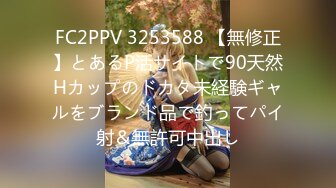 FC2PPV 3253588 【無修正】とあるP活サイトで90天然Hカップのドカタ未経験ギャルをブランド品で釣ってパイ射＆無許可中出し