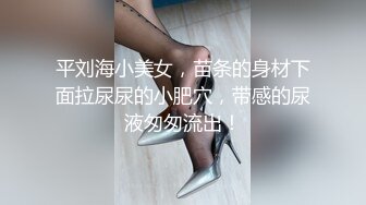 平刘海小美女，苗条的身材下面拉尿尿的小肥穴，带感的尿液匆匆流出！