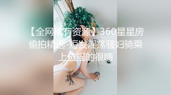 【全网稀有资源】360星星房偷拍精选-短发淫荡骚妇骑乘上位摇的很嗨