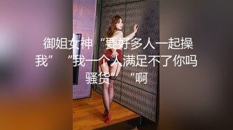  御姐女神“要好多人一起操我”“我一个人满足不了你吗骚货”“啊