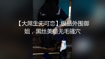 【大屌生无可恋】极品外围御姐，黑丝美腿无毛骚穴