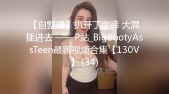 【自整理】扒开丁字裤 大屌插进去 ——P站_BigBootyAssTeen最新视频合集【130V】 (34)