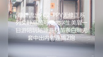 最新流出FC2-PPV无修正系列文静高颜可爱大学生美眉一日游陪玩陪睡身材苗条白嫩无套中出内射连搞2炮