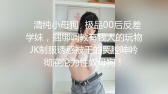 ✿清纯小母狗✿极品00后反差学妹，捆绑调教有钱人的玩物 JK制服诱惑被干的哭腔呻吟 彻底沦为性奴母狗！