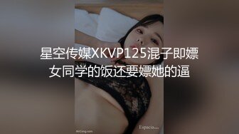 星空传媒XKVP125混子即嫖女同学的饭还要嫖她的逼