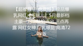 【超推荐❤️绝震撼】极品爆乳网红『王瑞儿』5月最新档土豪一对一私拍流出 三点再露 网红女神 巨乳爆挺 高清720P版