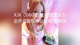 XJX-0060 白鹿 老道士火力全开收服性感女妖精 香蕉视频