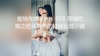 蜜桃传媒 pmtc-058 同城约啪之把坏脾气的妹妹玩成小骚逼-姚彤