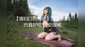 【超顶❤️猎艳大神】第一深情✿ 极致反差高颜值19岁女大 柔情似水含茎舔食 公狗腰火力输出 放飞淫叫榨精