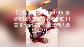 【自整理】P站Montsita  喜欢吃精液的骚货 青春永驻 口交技术全村第一好  最新大合集【144V】 (25)