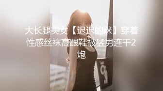 大长腿美女【迟迟的眯】穿着性感丝袜高跟鞋被猛男连干2炮