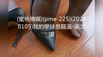 (蜜桃傳媒)(pme-225)(20240105)我的學妹是騷逼-吳文淇