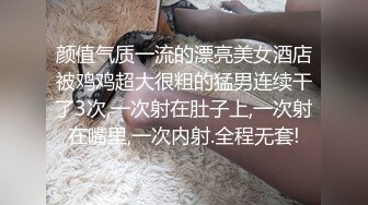 颜值气质一流的漂亮美女酒店被鸡鸡超大很粗的猛男连续干了3次,一次射在肚子上,一次射在嘴里,一次内射.全程无套!