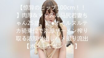 【惊异のヒップ100cm！！】肉厚&マッスル马尻若妻ちゃん25歳。媚●オイルヌルテカ骑乗位で浓厚ザーメン榨り取る浓厚中出しハメ撮り流出【ボンキュボン！！】