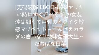 [无码破解]EBOD-876 ヤリたい時にすぐ呼べる 俺の女友達は細くて巨乳のイクイク敏感マゾペット～すんげえカラダの言いなり地味女子大生～ たちばな日菜