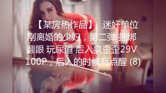 ▶【某房热作品】◀迷奸单位刚离婚的少妇，第二弹 捆绑 翻眼 玩尿道 后入爽歪歪29V 100P，后入的时候有点醒 (8)