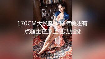 170CM大长腿牛仔裤美妞有点骚坐在身上扭动屁股