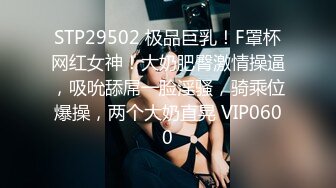 STP29502 极品巨乳！F罩杯网红女神！大奶肥臀激情操逼，吸吮舔屌一脸淫骚，骑乘位爆操，两个大奶直晃 VIP0600