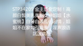 STP34209 金主重金定制！高颜白皙美乳美鲍女神姐姐【水蜜桃】自导自演乱伦剧情，姐姐不在家勾引姐夫，淫声浪语挑逗紫薇