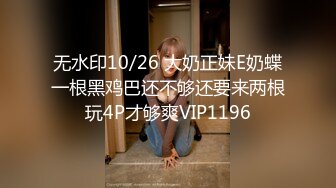 无水印10/26 大奶正妹E奶蝶一根黑鸡巴还不够还要来两根玩4P才够爽VIP1196