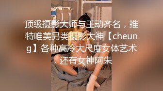 顶级摄影大师与王动齐名，推特唯美另类摄影大神【cheung】各种高冷大尺度女体艺术，还有女神阿朱