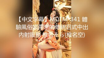 【中文字幕】MDTM-341 體驗風俗娘帶來的傳統日式中出內射服務 椎名そら(椎名空)