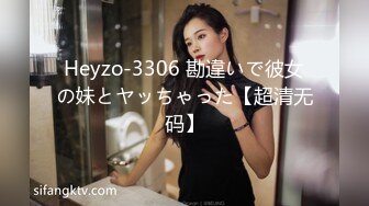 Heyzo-3306 勘違いで彼女の妹とヤッちゃった【超清无码】