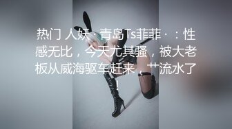 极品情侣首部剧情性爱▌小橘妹妹▌班长大人特殊服务 玩弄嫩穴略显羞涩 闭目享用大肉棒逼都肏肿了