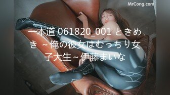 一本道 061820_001 ときめき ～俺の彼女はむっちり女子大生～伊藤まいな