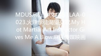 MDUS系列[中文字幕].LAA-0023.火辣学徒渴望交欢.My Hot Martial Art Instructor Gives Me A Blow.麻豆传媒映画