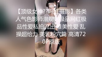 【顶级女神??网红摄影】各类人气色影师潜规则极品网红极品性爱私拍流出 唯美性爱 乱操超给力 美乳粉穴篇 高清720P原版