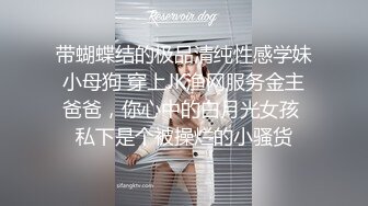 带蝴蝶结的极品清纯性感学妹小母狗 穿上JK渔网服务金主爸爸，你心中的白月光女孩 私下是个被操烂的小骚货