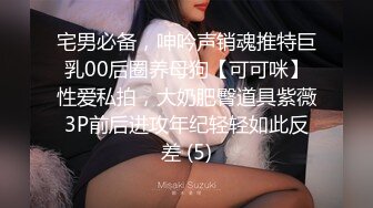 宅男必备，呻吟声销魂推特巨乳00后圈养母狗【可可咪】性爱私拍，大奶肥臀道具紫薇3P前后进攻年纪轻轻如此反差 (5)