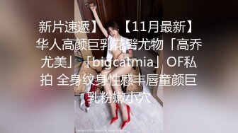 新片速遞】  ✨【11月最新】华人高颜巨乳花臂尤物「高乔尤美」「bigcatmia」OF私拍 全身纹身性感丰唇童颜巨乳粉嫩小穴