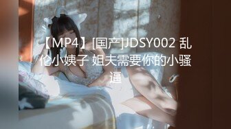 【MP4】[国产]JDSY002 乱伦小姨子 姐夫需要你的小骚逼