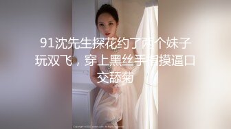 91沈先生探花约了两个妹子玩双飞，穿上黑丝手指摸逼口交舔菊