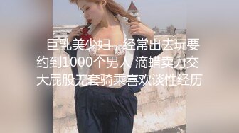   巨乳美少妇，经常出去玩要约到1000个男人 滴蜡卖力交 大屁股无套骑乘喜欢谈性经历