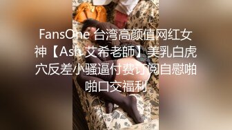 FansOne 台湾高颜值网红女神【Ash 艾希老師】美乳白虎穴反差小骚逼付费订阅自慰啪啪口交福利